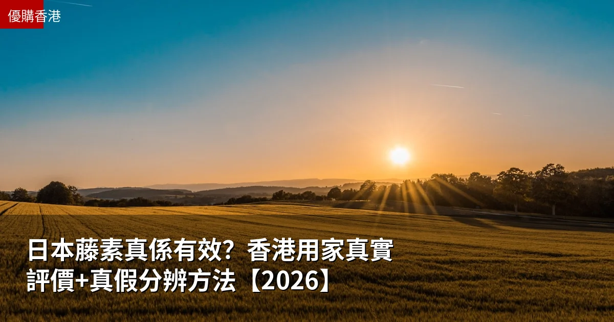 日本藤素真係有效?香港用家真實評價+真假分辨方法【2026】